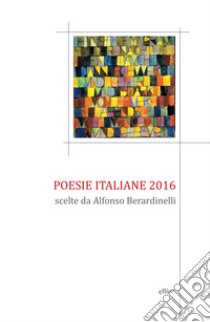 Poesie italiane 2016 libro di Berardinelli A. (cur.)