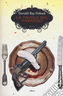 La tavola del paradiso libro di Pollock Donald Ray