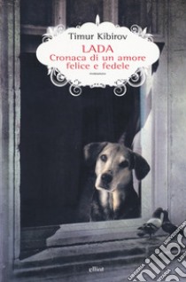 Lada. Cronaca di un amore felice e fedele libro di Kibirov Timur