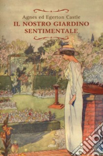 Il nostro giardino sentimentale libro di Castle Agnes; Castle Egerton