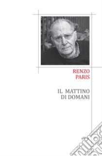 Il mattino di domani libro di Paris Renzo