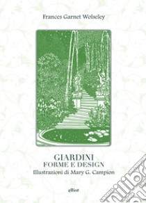 Giardini, forme e design. Ediz. illustrata libro di Wolseley Frances Garnet