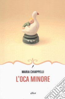 L'oca minore libro di Chiappelli Maria