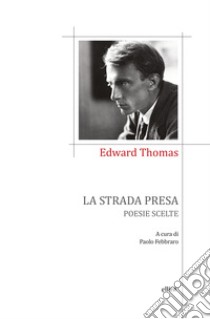 La strada presa libro di Thomas Edward; Febbraro P. (cur.)