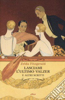 Lasciami l'ultimo valzer e altri scritti libro di Fitzgerald Zelda