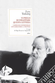 Vi prego di strappare questa lettera. Carteggio confidenziale con Aleksandra A. Tolstàja libro di Tolstoj Lev; Resnevic Signorelli O. (cur.)