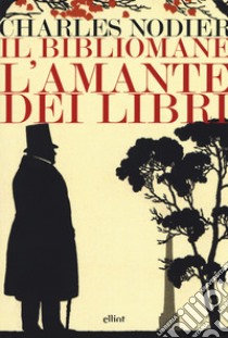 Il bibliomane. L'amante dei libri libro di Nodier Charles