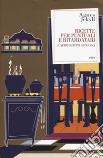 Ricette per puntuali e ritardatari e altri scritti di cucina libro di Jekyll Agnes