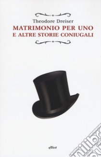 Matrimonio per uno. E altre storie coniugali libro di Dreiser Theodore