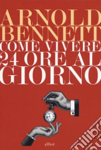 Come vivere 24 ore al giorno libro di Bennett Arnold