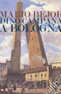 Dino Campana a Bologna 1911-1916 libro di Bejor Mario; Castronuovo A. (cur.)