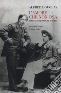 L'amore che non osa. Poesie per Oscar Wilde. Testo inglese a fronte libro di Douglas Alfred; Raffo S. (cur.)