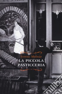 La piccola pasticceria libro di Molnár Ferenc