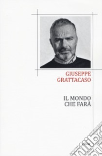 Il mondo che farà libro di Grattacaso Giuseppe