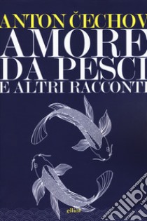 Amore da pesci e altri racconti libro di Cechov Anton