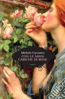 Con le mani cariche di rose libro di Caccamo Michele