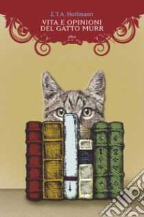 Vita e opinioni del gatto Murr libro di Hoffmann Ernst T. A.