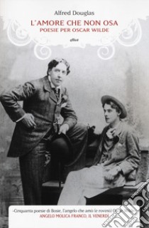 L'amore che non osa. Poesie per Oscar Wilde. Testo inglese a fronte libro di Douglas Alfred; Raffo S. (cur.)