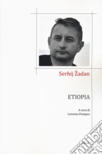 Etiopia. Testo ucraino a fronte libro di Zhadan Serhij; Pompeo L. (cur.)