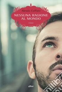 Nessuna ragione al mondo libro di Cuffaro Alessio