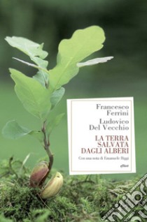 La terra salvata dagli alberi libro di Ferrini Francesco; Del Vecchio Ludovico