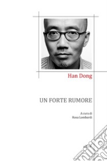 Un forte rumore libro di Han Dong; Lombardi R. (cur.)