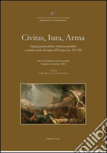 Civitas, iura, arma. Organizzazioni militari, istituzioni giuridiche e strutture sociali alle origini dell'Europa (secc. III-VIII) libro di Botta F. (cur.); Loschiavo L. (cur.)