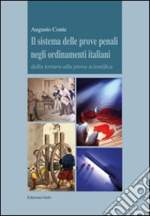 Il sistema delle prove penali negli ordinamenti italiani. Dalla tortura alla prova scientifica libro di Conte Augusto