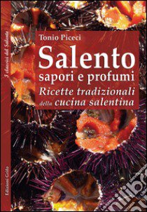 Salento sapori e profumi. Ricette tradizionali della cucina salentina libro di Piceci Antonio