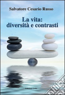 La vita: diversità e contrasti libro di Russo Salvatore Cesario