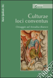 Culturae loci conventus. Omaggio ad Annalisa Bianco libro di Spedicato M. (cur.)