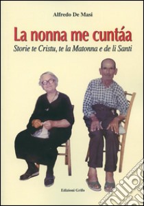 La nonna me cuntàa. Storie te Cristu, te la Matonna e de li Santi libro di De Masi Alfredo