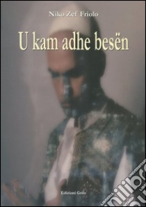 U Kam adhe besen. Ediz. bilingue libro di Friolo Niko Zef