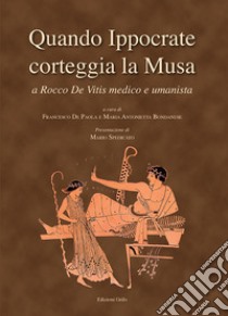 Quando Ippocrate corteggia la Musa. A Rocco De Vitis medico e umanista libro di Bondanese A. M. (cur.); De Paola F. (cur.)