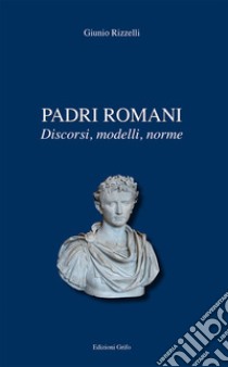 Padri romani. Discorsi, modelli, norme libro di Rizzelli Giunio