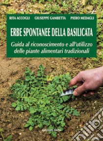 Erbe spontanee della Basilicata. Guida al riconoscimento e all'utilizzo delle piante alimentari tradizionali libro di Accogli Rita; Gambetta Giuseppe; Medagli Piero