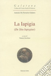 La Iapigia (Liber de situ Iapygiae). Ediz. critica libro di De Ferrariis Antonio; Zacchino V. (cur.)