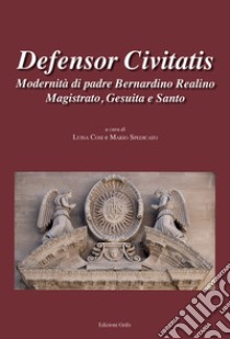 Defensor Civitatis. Modernità di padre Bernardino Realino magistrato, gesuita e santo libro di Cosi L. (cur.); Spedicato M. (cur.)