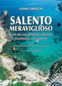 Salento meraviglioso. Guida alla costa dall'Adriatico allo Ionio tra archeologia arte e ambiente libro di Carluccio Gianni; Blattmann D'Amelj I. (cur.); Carluccio A. (cur.); Carluccio E. (cur.)