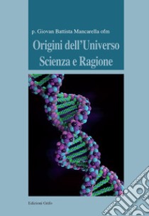 Origini dell'universo. Vol. 1: Scienza e ragione libro di Mancarella Giovan Battista