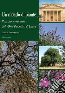 Un mondo di piante. Passato e presente dell'Orto Botanico di Lecce libro di Ippolito F. (cur.)