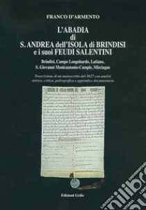 L'Abadia di S. Andrea dell'Isola di Brindisi e i suoi Feudi Salentini. Brindisi, Campo Longobardo, Latiano, S. Giovanni Monicantonio-Campie, Misciagne. Trascrizione di un manoscritto del 1627 con analisi storica, critica, paleografica e appendice do libro di D'Armento Franco