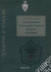 La Cooperativa tra produttori agricoli di Matino (COOPAM) libro di Muzzachi Cosimo