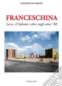 Franceschina. Lecce, il Salento e oltre negli anni '60 libro di De Simone Giuseppe