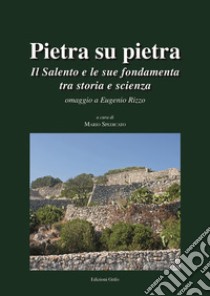 Pietra su pietra. Il Salento e le sue fondamenta tra storia e scienza. Omaggio a Eugenio Rizzo libro di Spedicato M. (cur.)