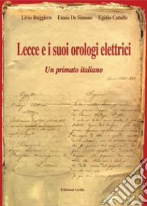 Lecce e i suoi orologi elettrici. Un primato italiano libro di Ruggiero Livio; De Simone Ennio; Catullo Egidio