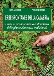 Erbe spontanee della Calabria. Guida al riconoscimento e all'utilizzo delle piante alimentari tradizionali libro di Accogli Rita; Medagli Piero