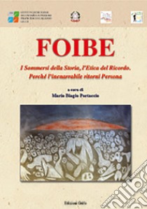 Foibe. I sommersi della storia, l'etica del ricordo. Perché l'inenarrabile ritorni persona libro di Portaccio M. B. (cur.)