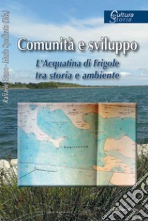 Comunità e sviluppo. L'Acquatina di Frigole tr storia e ambiente libro di Bruno R. (cur.); Spedicato M. (cur.)
