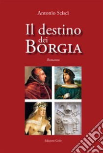 Il destino dei Borgia libro di Scisci Antonio